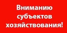 ВНИМАНИЮ СУБЪЕКТОВ ХОЗЯЙСТВОВАНИЯ!!!.
